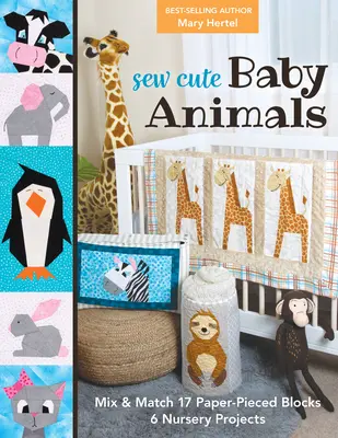 Sew Cute Baby Animals: Mix & Match 17 papír-nyomtatott blokk; 6 gyerekszobai projekt. - Sew Cute Baby Animals: Mix & Match 17 Paper-Pieced Blocks; 6 Nursery Projects