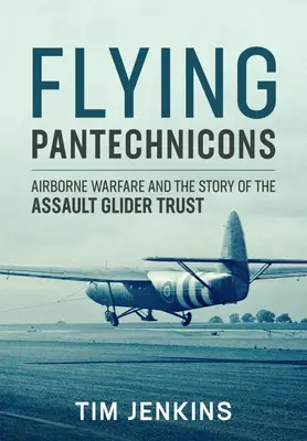 Repülő pantechnikusok: A légi hadviselés és az Assault Glider Trust története - Flying Pantechnicons: Airborne Warfare and the Story of the Assault Glider Trust