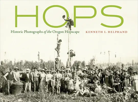 Komló: Történelmi fényképek az oregoni komlós vidékről - Hops: Historic Photographs of the Oregon Hopscape