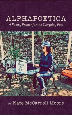 Alphapoetica: Költészeti alapkönyv a mindennapi költő számára - Alphapoetica: A Poetry Primer for the Everyday Poet