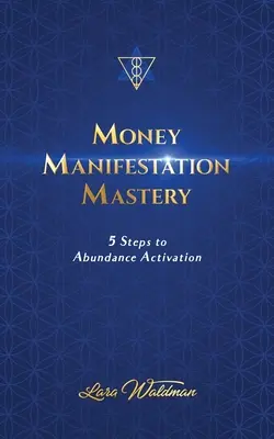 Pénzmanifesztációs mester: 5 lépés a bőség aktiválásához - Money Manifestation Mastery: 5 Steps To Abundance Activation