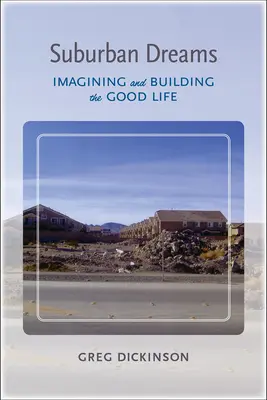 Külvárosi álmok: A jó élet elképzelése és építése - Suburban Dreams: Imagining and Building the Good Life