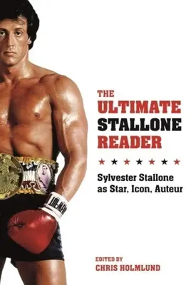 The Ultimate Stallone Reader: Sylvester Stallone mint sztár, ikon, szerző - The Ultimate Stallone Reader: Sylvester Stallone as Star, Icon, Auteur