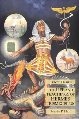 Hermész Triszmegisztosz élete és tanításai: Ezoterikus klasszikusok - The Life and Teachings of Hermes Trismegistus: Esoteric Classics