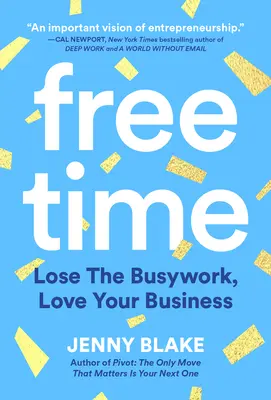 Szabadidő: Veszítsd el az elfoglaltságot, szeresd a vállalkozásodat! - Free Time: Lose the Busywork, Love Your Business