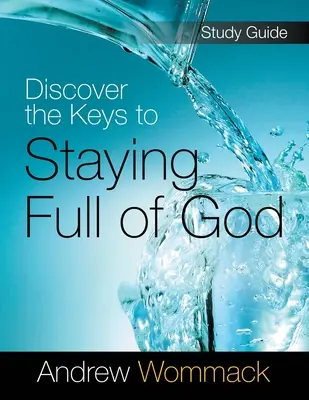 Fedezd fel az Istennel való beteljesedés kulcsait Tanulmányi útmutató - Discover the Keys to Staying Full of God Study Guide