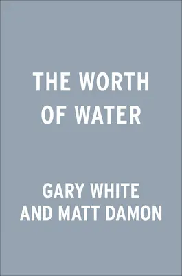 A víz értéke: Történetünk a világ legnagyobb kihívásának megoldását keresve - The Worth of Water: Our Story of Chasing Solutions to the World's Greatest Challenge