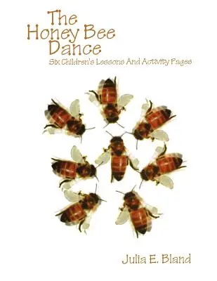 A mézelő méhek tánca: Hat gyermeklecke és tevékenységi oldalak - The Honey Bee Dance: Six Children's Lessons And Activity Pages