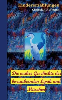 Die wahre Geschichte der bezaubernden Lyrik und Mrchen: Kindererzhlungen