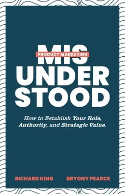 Félreértett termékmarketing: Hogyan határozzuk meg szerepünket, tekintélyünket és stratégiai értékünket? - Product Marketing Misunderstood: How to Establish Your Role, Authority, and Strategic Value