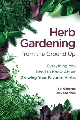 Gyógynövénytermesztés az alapoktól: Minden, amit a kedvenc gyógynövényei termesztéséről tudni kell - Herb Gardening from the Ground Up: Everything You Need to Know about Growing Your Favorite Herbs