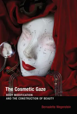 The Cosmetic Gaze: Testmódosítás és a szépség konstruálása - The Cosmetic Gaze: Body Modification and the Construction of Beauty