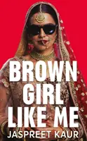 Brown Girl Like Me - The Essential Guidebook and Manifesto for South Asian Girls and Women (Barna lány, mint én - Az alapvető útikönyv és kiáltvány dél-ázsiai lányok és nők számára) - Brown Girl Like Me - The Essential Guidebook and Manifesto for South Asian Girls and Women