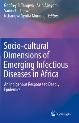 Az újonnan megjelenő fertőző betegségek szociokulturális dimenziói Afrikában: A halálos járványokra adott bennszülött válaszok - Socio-Cultural Dimensions of Emerging Infectious Diseases in Africa: An Indigenous Response to Deadly Epidemics