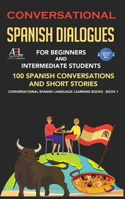 Társalgási spanyol párbeszédek kezdőknek és középhaladóknak: 100 spanyol társalgás és rövid történet Társalgási spanyol nyelvi dialógusok - Conversational Spanish Dialogues for Beginners and Intermediate Students: 100 Spanish Conversations and Short Stories Conversational Spanish Language