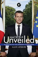 Macron leleplezése: A világ vezetőinek új generációjának prototípusa - Macron Unveiled: The Prototype for a New Generation of World Leaders