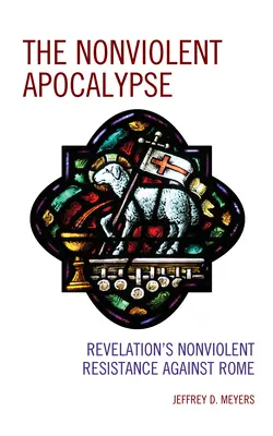 Az erőszakmentes apokalipszis: A Kinyilatkoztatás erőszakmentes ellenállása Róma ellen - The Nonviolent Apocalypse: Revelation's Nonviolent Resistance Against Rome