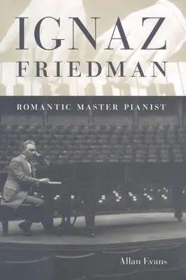 Friedman Ignác: Friedman Friedman: Romantikus zongoraművész - Ignaz Friedman: Romantic Master Pianist