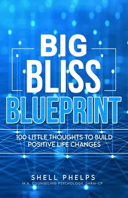 A nagy boldogság tervezete: 100 apró gondolat a pozitív életváltozások felépítéséhez - The Big Bliss Blueprint: 100 Little Thoughts to Build Positive Life Changes