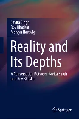 A valóság és annak mélységei: Beszélgetés Savita Singh és Roy Bhaskar között - Reality and Its Depths: A Conversation Between Savita Singh and Roy Bhaskar