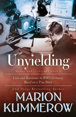 Hajthatatlan: Németországban a második világháborúban: Megható történet két lázadó harcos életéről - Unyielding: A Moving Tale of the Lives of Two Rebel Fighters In WWII Germany