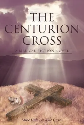 A százados kereszt: A Biblical Fiction Novel - The Centurion Cross: A Biblical Fiction Novel