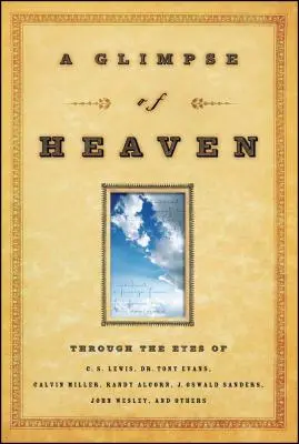 Egy pillantás a mennyországba: C.S. Lewis, Dr. Tony Evans, Calvin Miller, Randy Alcorn szemével. J. Oswald Sanders, John Wesley, és más - A Glimpse of Heaven: Through the Eyes of C.S. Lewis, Dr. Tony Evans, Calvin Miller, Randy Alcorn. J. Oswald Sanders, John Wesley, and Other