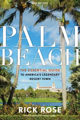 Palm Beach: Palm Beach: Az alapvető útikalauz Amerika legendás üdülővárosába - Palm Beach: The Essential Guide to America's Legendary Resort Town