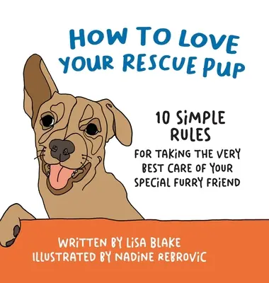 Hogyan szeresd a mentett kutyusodat: 10 egyszerű szabály a különleges szőrös barátodról való legjobb gondoskodáshoz - How to Love Your Rescue Pup: 10 Simple Rules for Taking the Very Best Care of Your Special Furry Friend