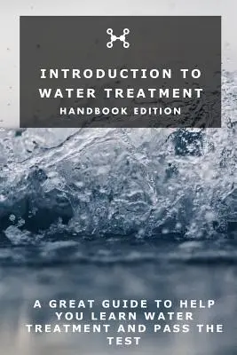 Bevezetés a vízkezelésbe: Kézikönyvkiadás - Introduction To Water Treatment: Handbook Edition