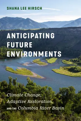 A jövő környezetének előrejelzése: Az éghajlatváltozás, az alkalmazkodó helyreállítás és a Columbia folyó medencéje - Anticipating Future Environments: Climate Change, Adaptive Restoration, and the Columbia River Basin