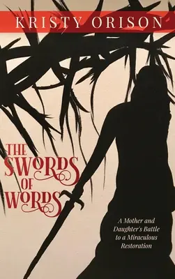 A kardok kardjai: Egy anya és lánya harca a csodálatos helyreállításért - The Swords of Words: A Mother and Daughter's Battle to a Miraculous Restoration