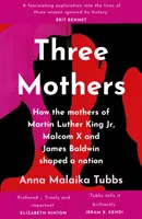 Három anya - Hogyan formáltak egy nemzetet Martin Luther King Jr., Malcolm X és James Baldwin édesanyjai - Three Mothers - How the Mothers of Martin Luther King Jr., Malcolm X and James Baldwin Shaped a Nation