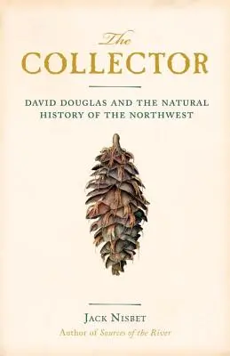 A gyűjtő: David Douglas és az északnyugati részek természetrajza - The Collector: David Douglas and the Natural History of the Northwest