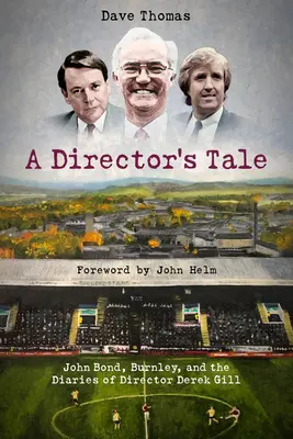 Egy rendező története: John Bond, a Burnley és Derek Gill igazgatósági naplója - A Director's Tale: John Bond, Burnley and the Boardroom Diaries of Derek Gill