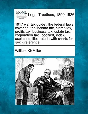 1917-es háborús adókalauz: The Federal Laws Covering, the Income Tax, Stamp Tax, Profits Tax, Business Tax, Estate Tax, Corporation Tax: Kodifikált - 1917 War Tax Guide: The Federal Laws Covering, the Income Tax, Stamp Tax, Profits Tax, Business Tax, Estate Tax, Corporation Tax: Codified