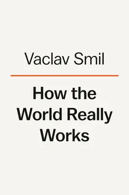 Hogyan működik a világ valójában: Hogyan jutottunk idáig és hová tartunk? - How the World Really Works: The Science Behind How We Got Here and Where We're Going