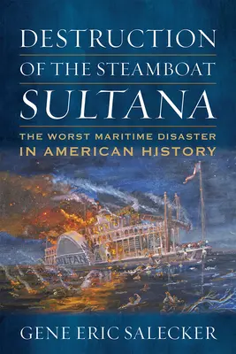 A Sultana gőzhajó pusztulása: Az amerikai történelem legsúlyosabb tengeri katasztrófája - Destruction of the Steamboat Sultana: The Worst Maritime Disaster in American History