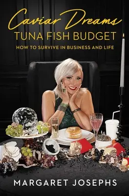 Kaviáros álmok, tonhalas költségvetés: Hogyan lehet túlélni az üzletben és az életben - Caviar Dreams, Tuna Fish Budget: How to Survive in Business and Life