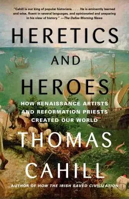 Eretnekek és hősök: Hogyan teremtették világunkat a reneszánsz művészek és a reformáció papjai - Heretics and Heroes: How Renaissance Artists and Reformation Priests Created Our World