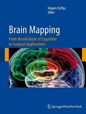 Agytérképezés: A megismerés neurális alapjaitól a sebészeti alkalmazásokig - Brain Mapping: From Neural Basis of Cognition to Surgical Applications