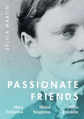 Szenvedélyes barátok: Mary Fullerton, Mabel Singleton és Miles Franklin - Passionate Friends: Mary Fullerton, Mabel Singleton and Miles Franklin