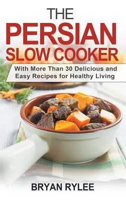 A perzsa lassúfőző: Több mint 30 finom és egyszerű recept az egészséges élethez - The Persian Slow Cooker: With More Than 30 Delicious and Easy Recipes for Healthy Living