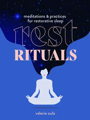 Pihenési rituálék: Meditációk és gyakorlatok a pihentető alvásért - Rest Rituals: Meditations & Practices for Restorative Sleep