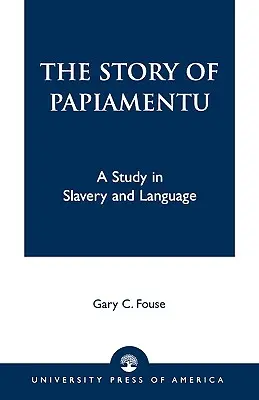A papiamentu története: A Study in Slavery and Language - The Story of Papiamentu: A Study in Slavery and Language