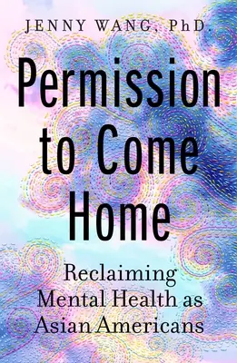 Engedély a hazatérésre: A mentális egészség ázsiai amerikaiakként való visszaszerzése - Permission to Come Home: Reclaiming Mental Health as Asian Americans