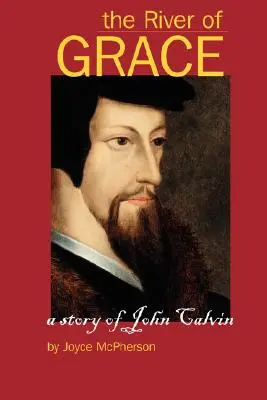 A kegyelem folyója: Kálvin János története - The River of Grace: The Story of John Calvin