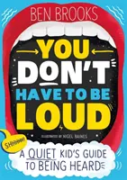 Nem kell hangosnak lenned - Egy csendes gyerek útmutatója a meghallgatáshoz - You Don't Have to be Loud - A Quiet Kid's Guide to Being Heard