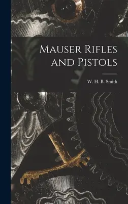 Mauser puskák és pisztolyok (Smith W. H. B. (Walter Harold Black)) - Mauser Rifles and Pistols (Smith W. H. B. (Walter Harold Black))