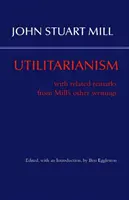 Utilitarizmus - Mill más írásaiból származó kapcsolódó megjegyzésekkel - Utilitarianism - With Related Remarks from Mill's Other Writings